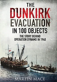 The Dunkirk Evacuation 100 Objects: Story Behind Operation Dynamo 1940