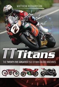 TT Titans: The Twenty-Five Greatest Isle of Man Racing Machines