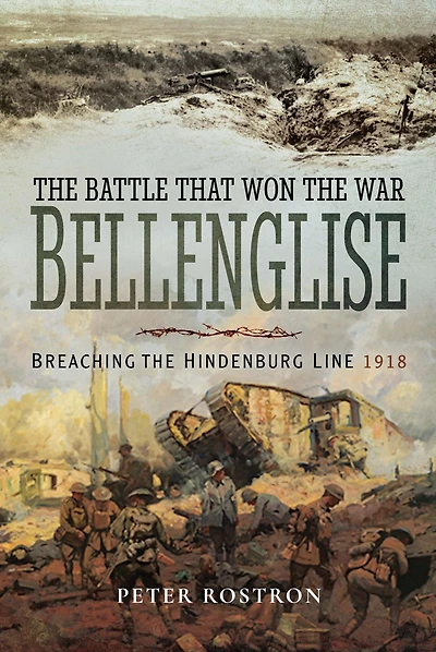 The Battle That Won the War: Bellenglise: Breaching the Hindenburg Line, 1918