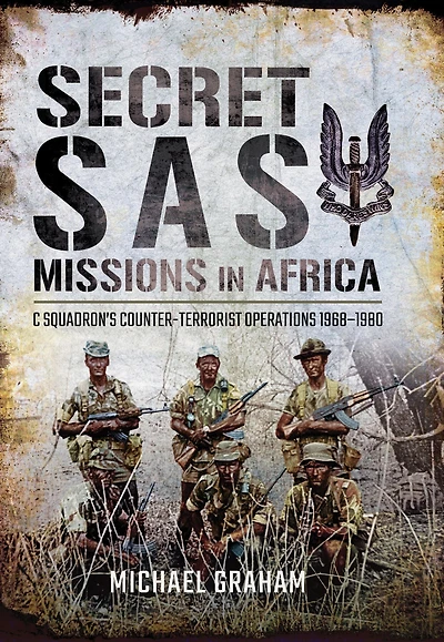 Secret SAS Missions Africa: C Squadron's Counter-Terrorist Operations, 1968-1980