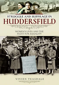 Struggle and Suffrage in Huddersfield: Women's Lives and the Fight for Equality
