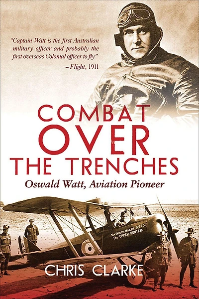 Combat Over the Trenches: Oswald Watt, Aviation Pioneer