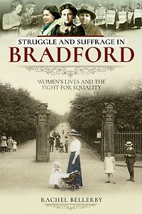 Struggle and Suffrage in Bradford: Women's Lives and the Fight for Equality