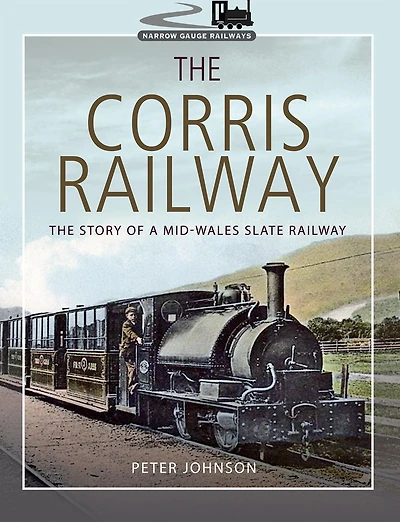 The Corris Railway: Story of a Mid-Wales Slate Railway