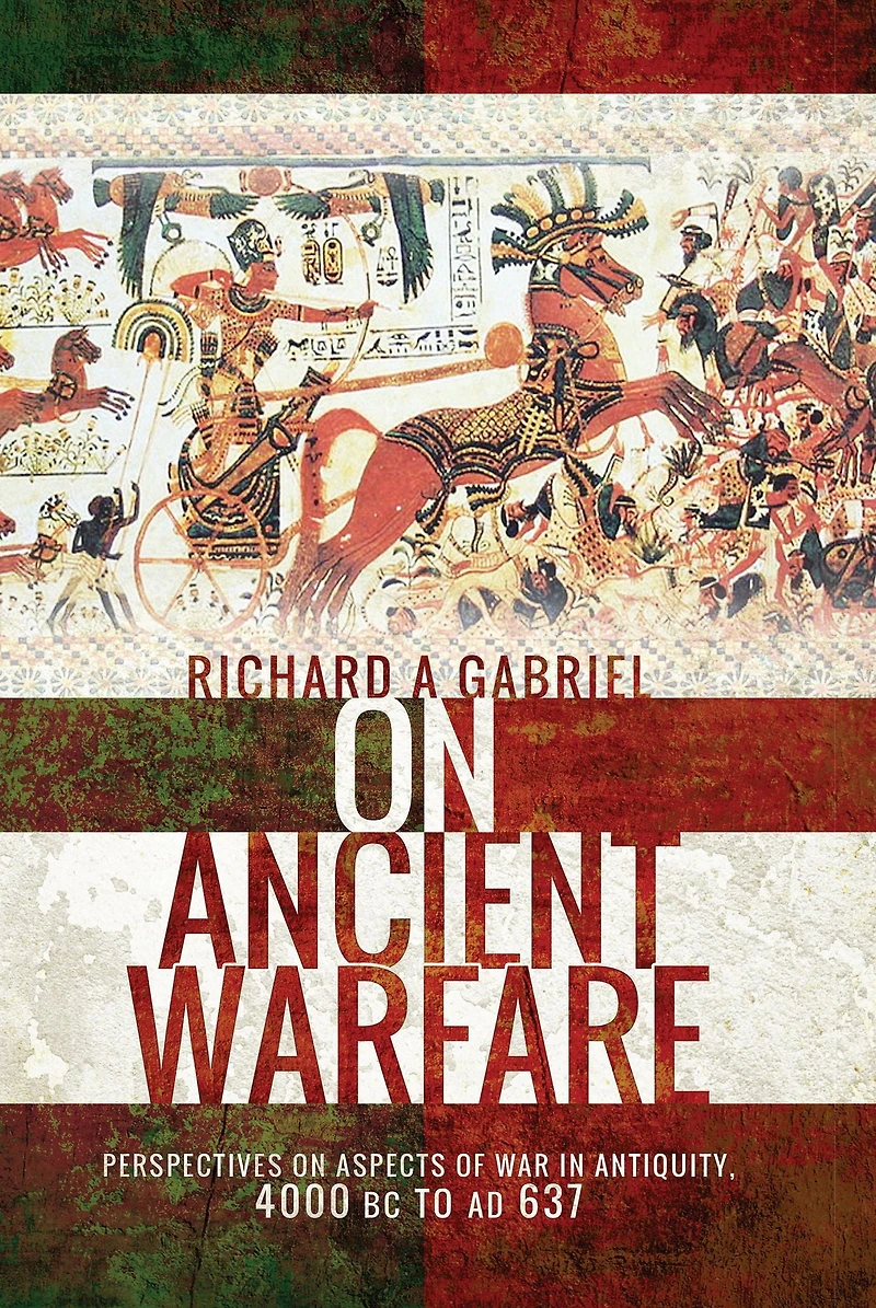 on Ancient Warfare: Perspectives Aspects of War Antiquity 4000 BC to AD 637