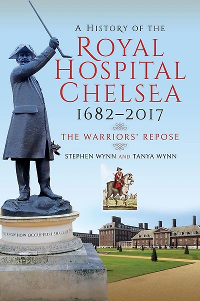 A History of the Royal Hospital Chelsea 1682-2017: The Warriors' Repose