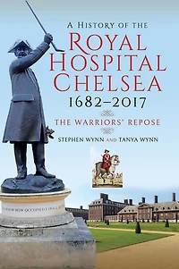 A History of the Royal Hospital Chelsea 1682-2017: The Warriors' Repose