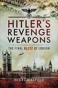 Hitler's Revenge Weapons: The Final Blitz of London