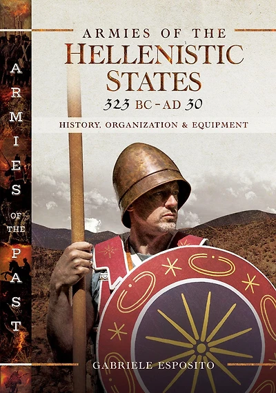 Armies of the Hellenistic States, 323 BC-AD 30: History, Organization & Equipment