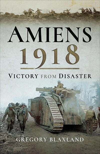 Amiens 1918: From Disaster to Victory
