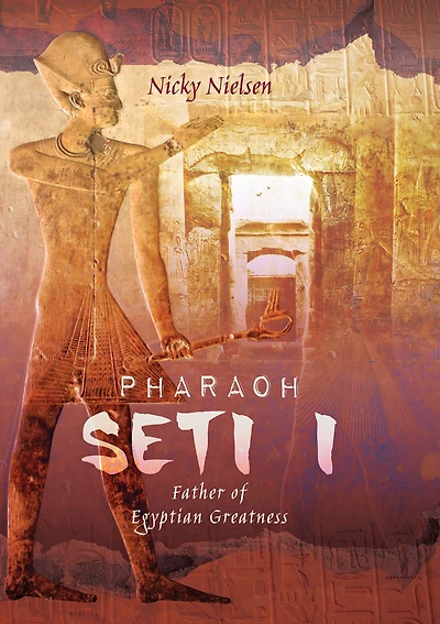 Pharaoh Seti I: Father of Egyptian Greatness