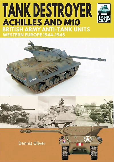 Tank Destroyer, Achilles and M10: British Army Anti-Tank Units, Western Europe, 1944-1945