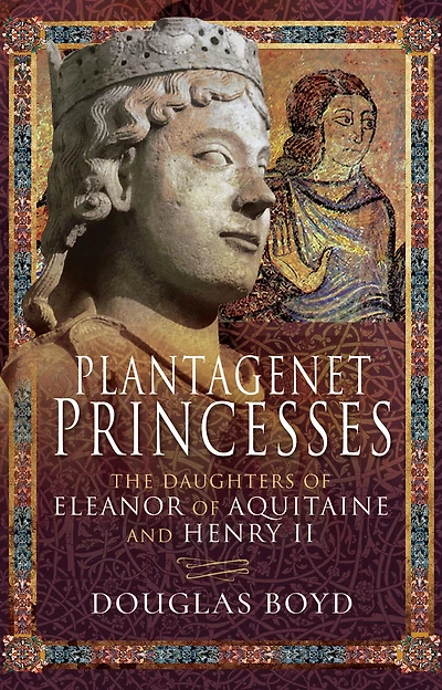 Plantagenet Princesses: The Daughters of Eleanor Aquitaine and Henry II