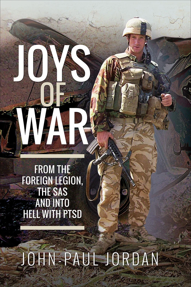 Joys of War: From the Foreign Legion, SAS and into Hell with PTSD