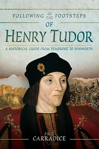 Following the Footsteps of Henry Tudor: A Historical Journey from Pembroke to Bosworth