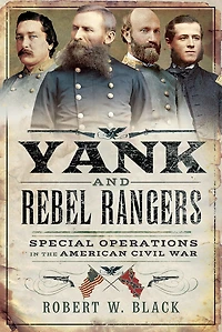 Yank and Rebel Rangers: Special Operations the American Civil War