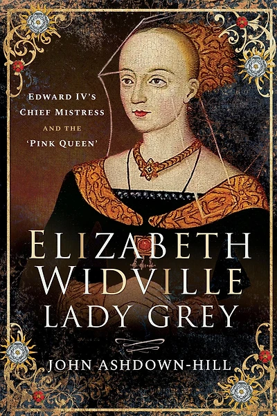 Elizabeth Widville, Lady Grey: Edward IV's Chief Mistress and the 'Pink Queen'