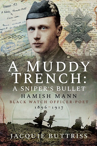 A Muddy Trench: Sniper's Bullet: Hamish Mann, Black Watch, Officer-Poet, 1896-1917
