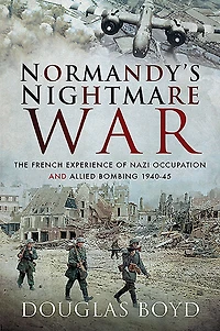 Normandy's Nightmare War: The French Experience of Nazi Occupation and Allied Bombing, 1940-45
