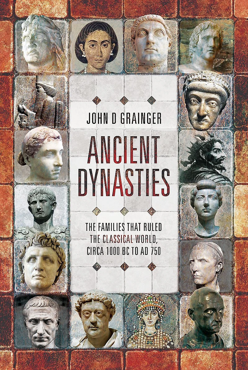 Ancient Dynasties: the Families that Ruled Classical World, circa 1000 BC to AD 750