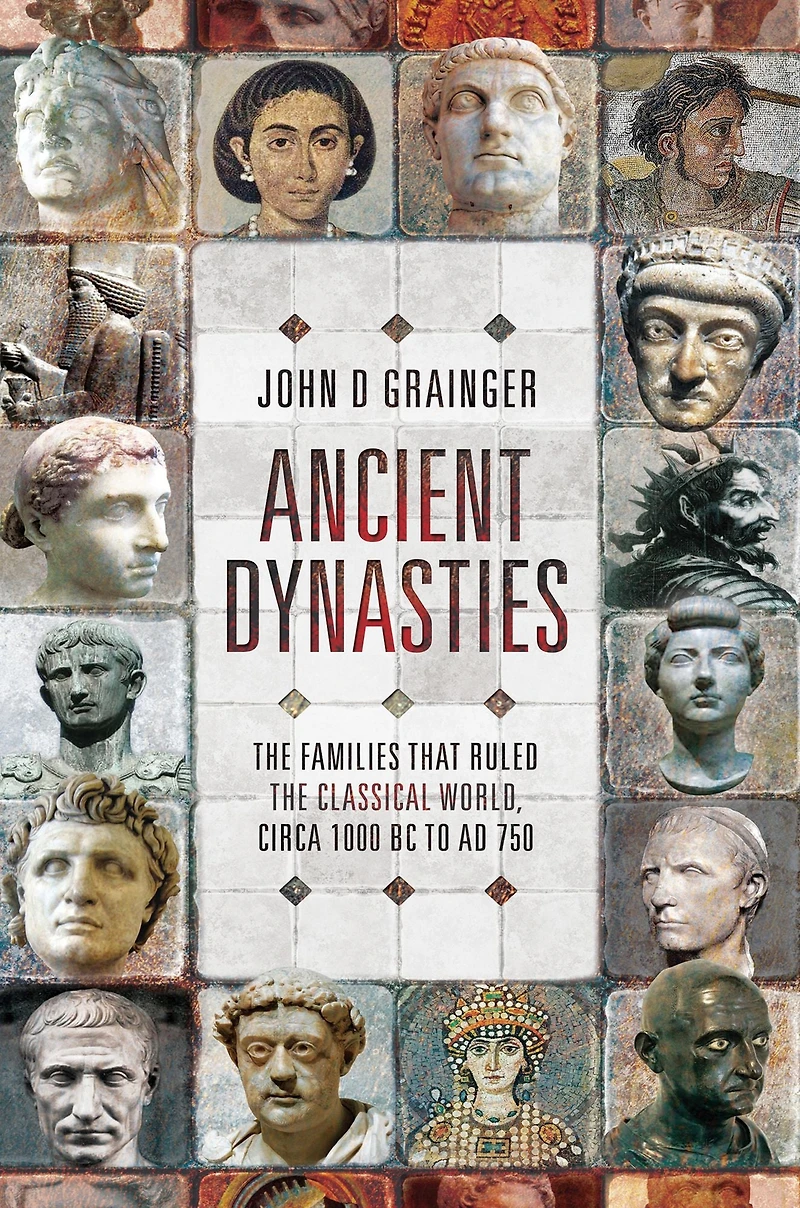 Ancient Dynasties: the Families that Ruled Classical World, circa 1000 BC to AD 750