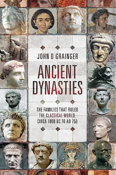 Ancient Dynasties: the Families that Ruled Classical World, circa 1000 BC to AD 750