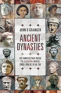 Ancient Dynasties: the Families that Ruled Classical World, circa 1000 BC to AD 750