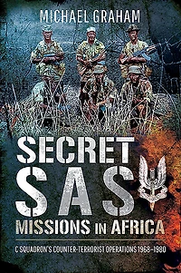 Secret SAS Missions Africa: C Squadron's Counter-Terrorist Operations, 1968-1980