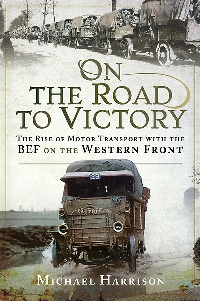 on the Road to Victory: Rise of Motor Transport with BEF Western Front