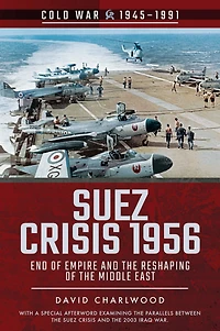 Suez Crisis 1956: End of Empire and the Reshaping Middle East