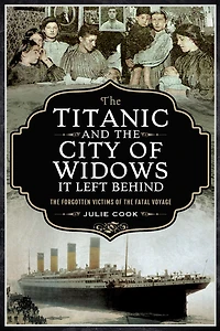 the Titanic and City of Widows it left Behind: Forgotten Victims Fatal Voyage