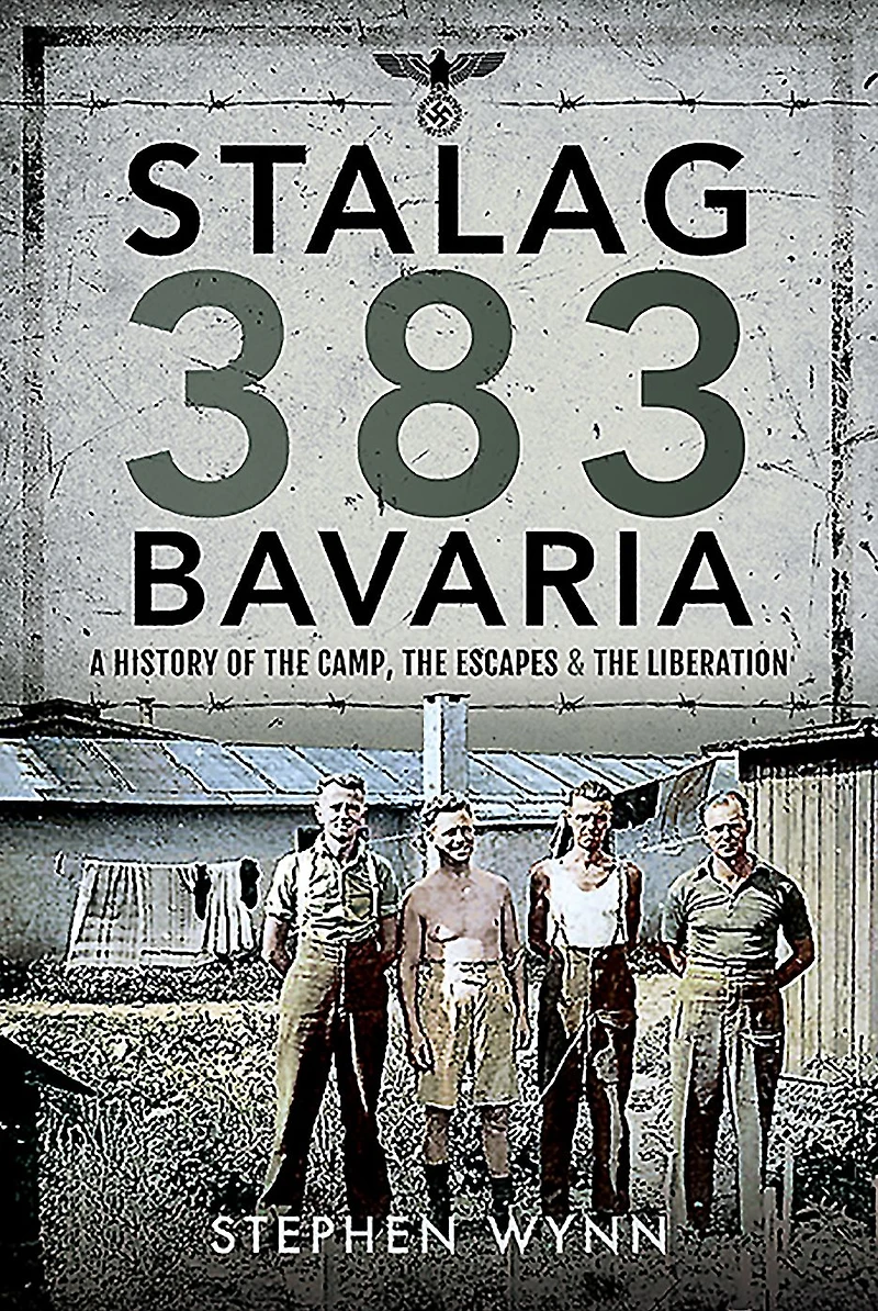 Stalag 383 Bavaria: A History of the Camp, Escapes and Liberation