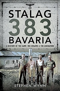 Stalag 383 Bavaria: A History of the Camp, Escapes and Liberation
