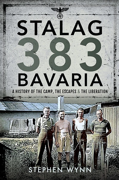 Stalag 383 Bavaria: A History of the Camp, Escapes and Liberation
