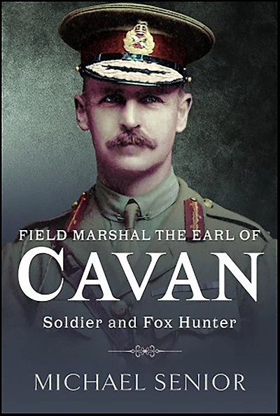 Field Marshal the Earl of Cavan: Soldier and Fox Hunter