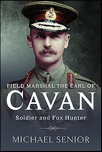 Field Marshal the Earl of Cavan: Soldier and Fox Hunter