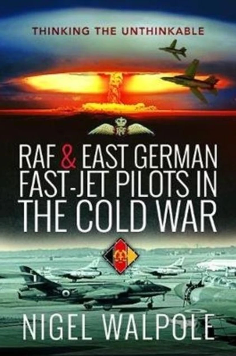 RAF & East German Fast-Jet Pilots the Cold War: Thinking Unthinkable