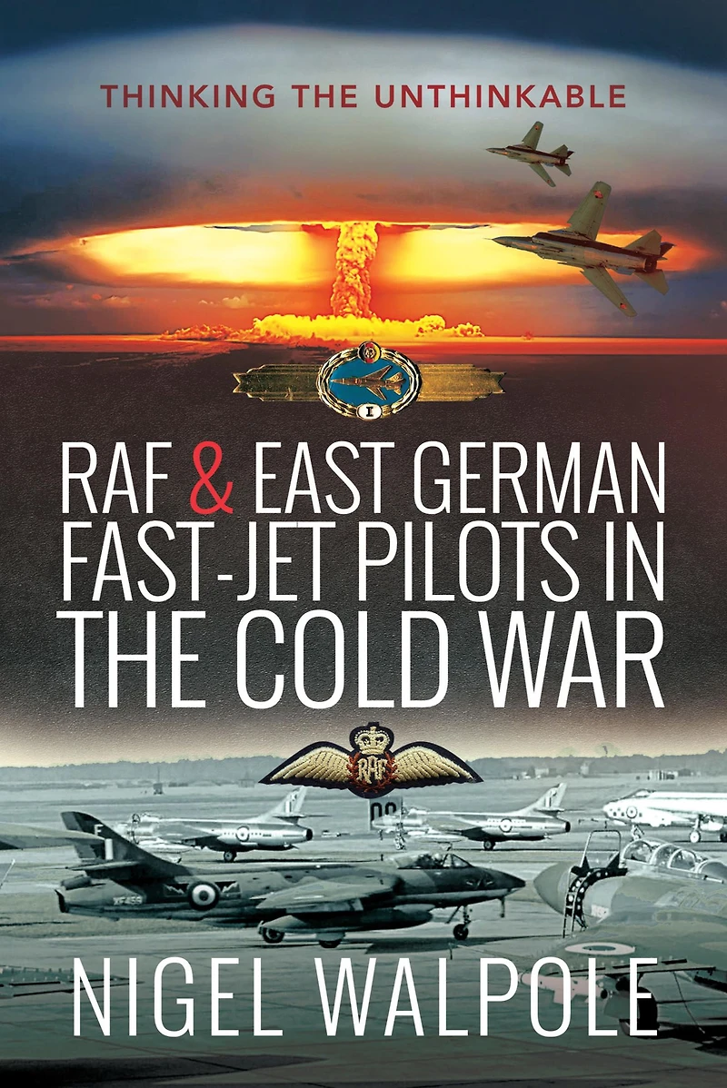 RAF & East German Fast-Jet Pilots the Cold War: Thinking Unthinkable