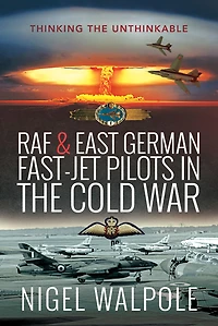 RAF & East German Fast-Jet Pilots the Cold War: Thinking Unthinkable