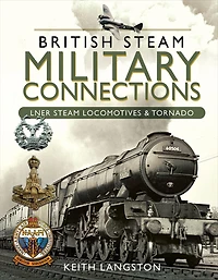 British Steam Military Connections: LNER Steam Locomotives & Tornado