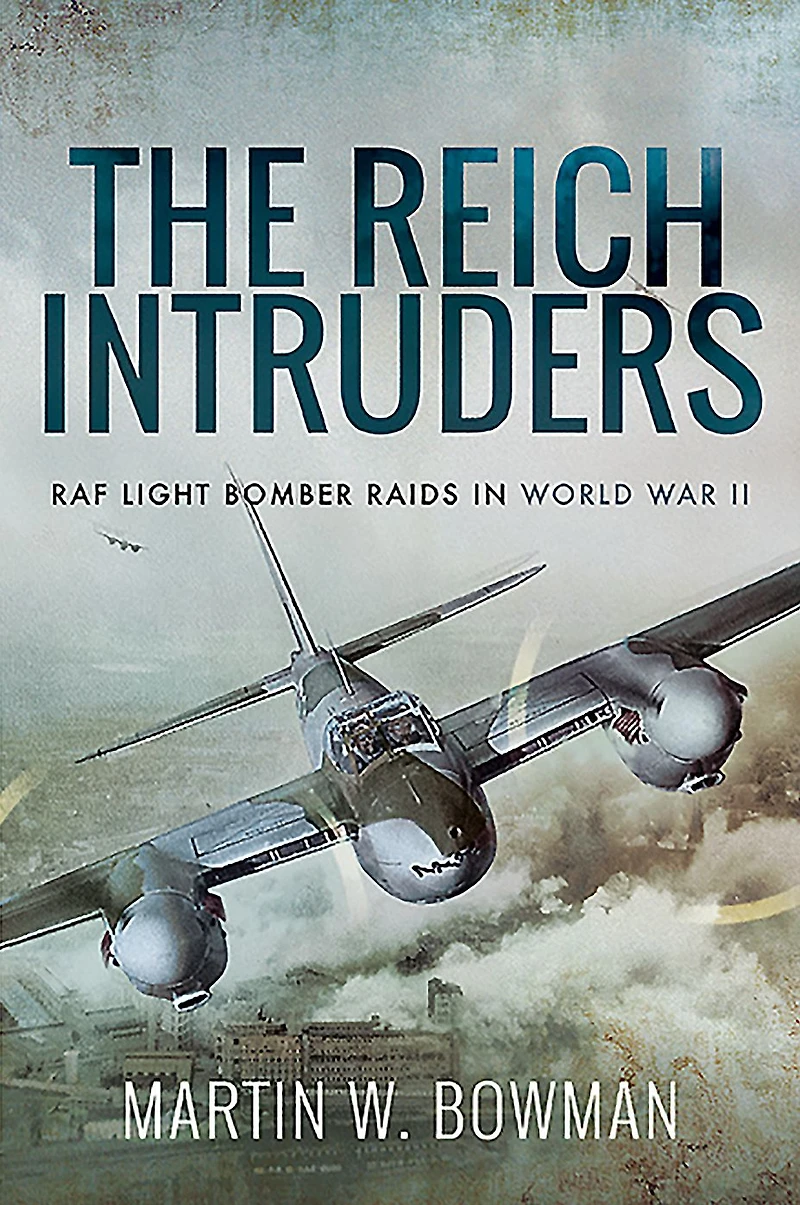 The Reich Intruders: RAF Light Bomber Raids World War II