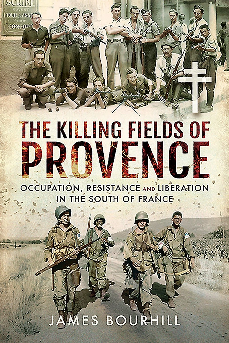 the Killing Fields of Provence: Occupation, Resistance and Liberation South France