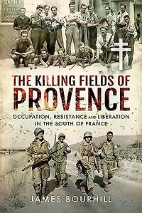 the Killing Fields of Provence: Occupation, Resistance and Liberation South France
