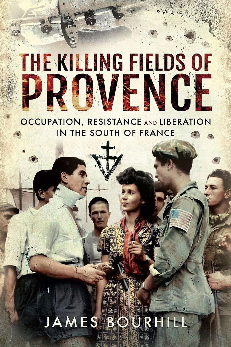the Killing Fields of Provence: Occupation, Resistance and Liberation South France