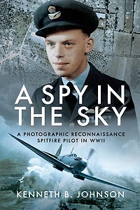 A Spy the Sky: Photographic Reconnaissance Spitfire Pilot WWII