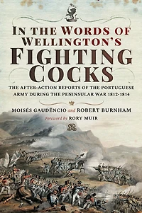 the Words of Wellington's Fighting Cocks: After-action Reports Portuguese Army during Peninsular War 1812-1814