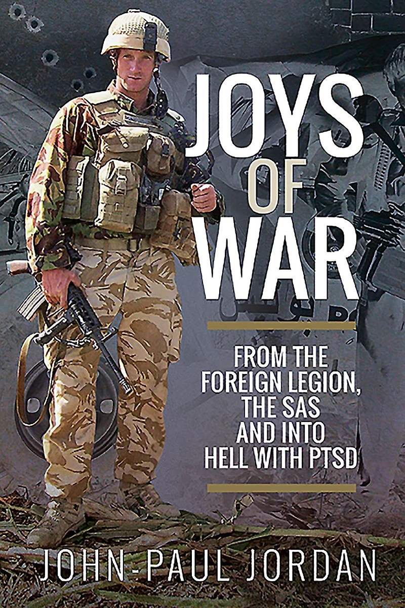 Joys of War: From the Foreign Legion, SAS and into Hell with PTSD