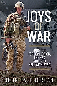 Joys of War: From the Foreign Legion, SAS and into Hell with PTSD