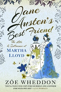 Jane Austen's Best Friend: The Life and Influence of Martha Lloyd