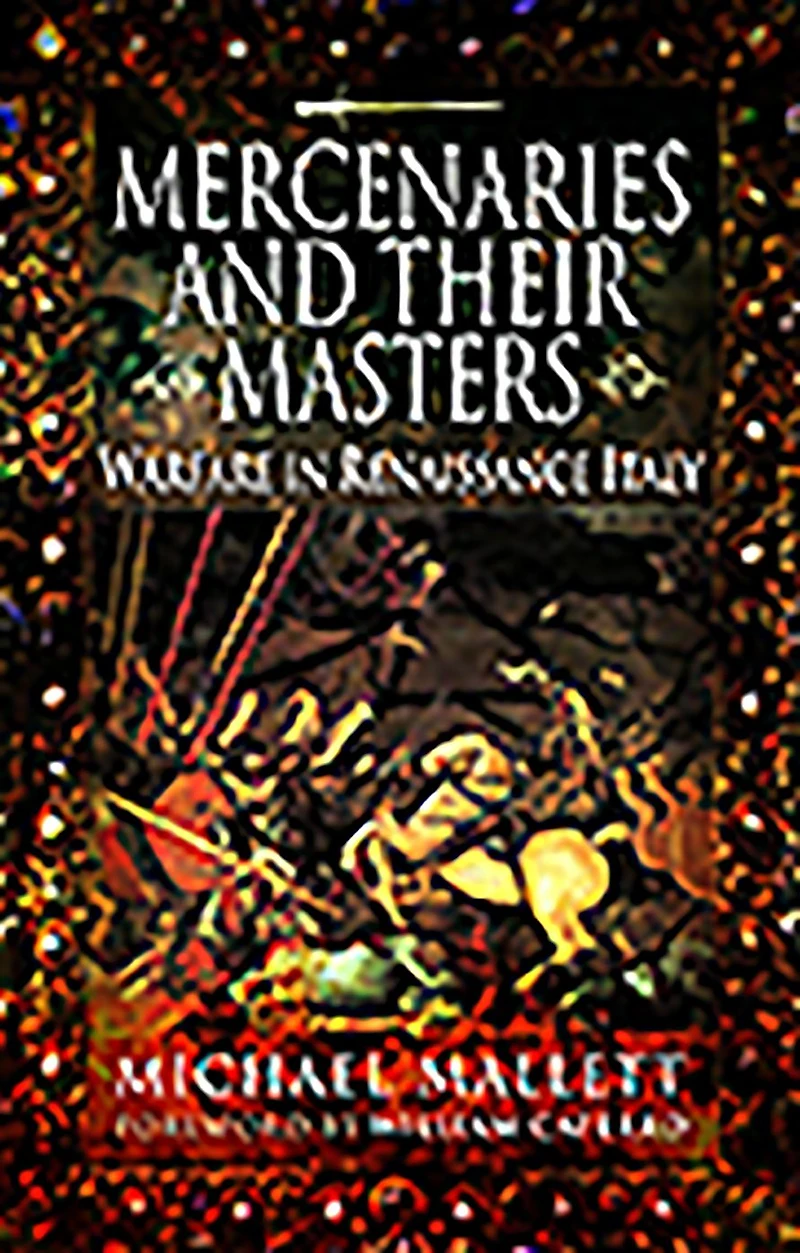 Mercenaries and Their Masters: Warfare Renaissance Italy